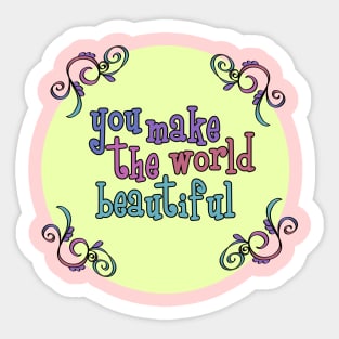 You make the world more beautiful Sticker